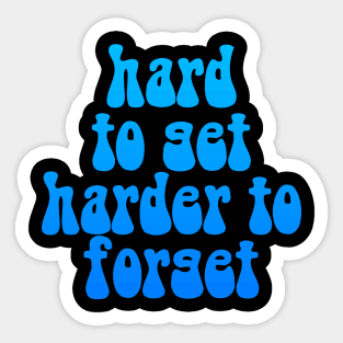 Hard To Get Harder To Forget T-Shirt Sticker